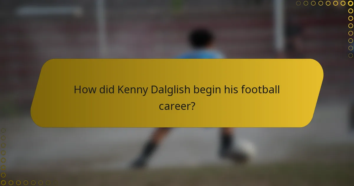 How did Kenny Dalglish begin his football career?