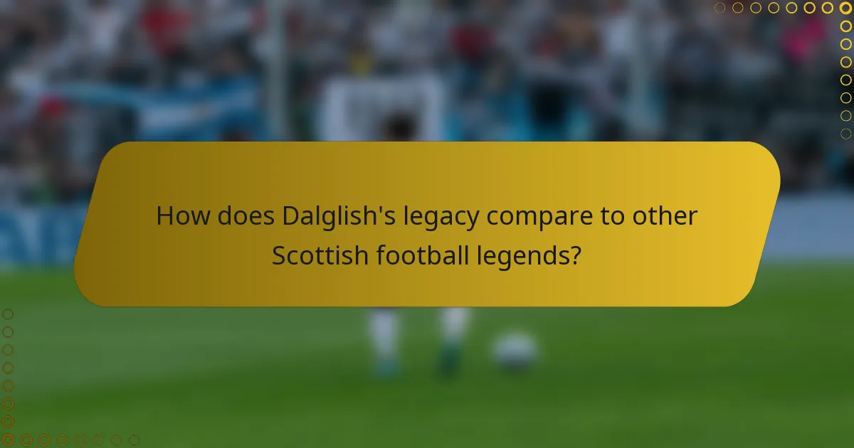 How does Dalglish's legacy compare to other Scottish football legends?