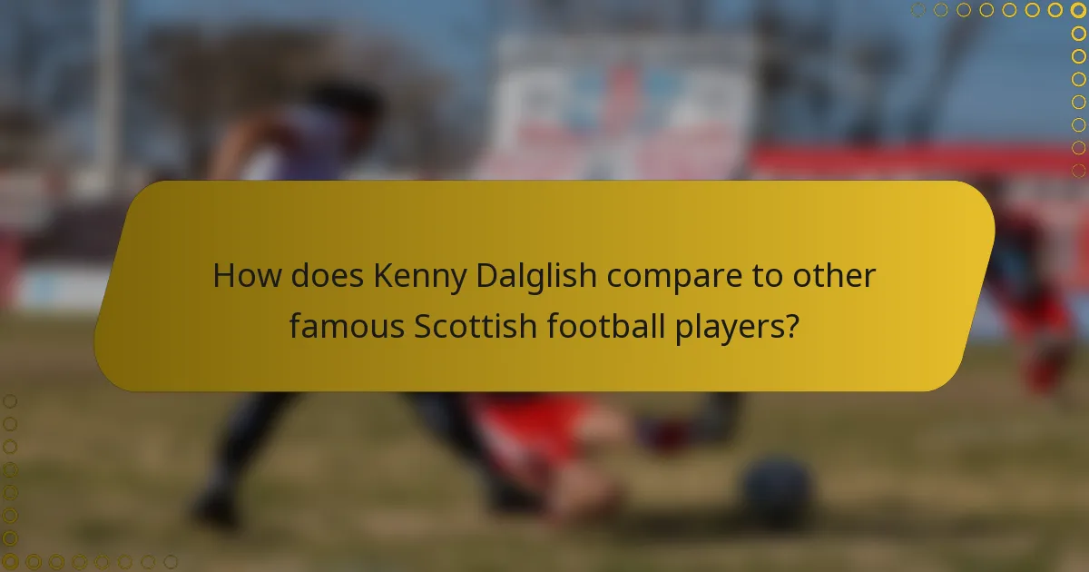 How does Kenny Dalglish compare to other famous Scottish football players?