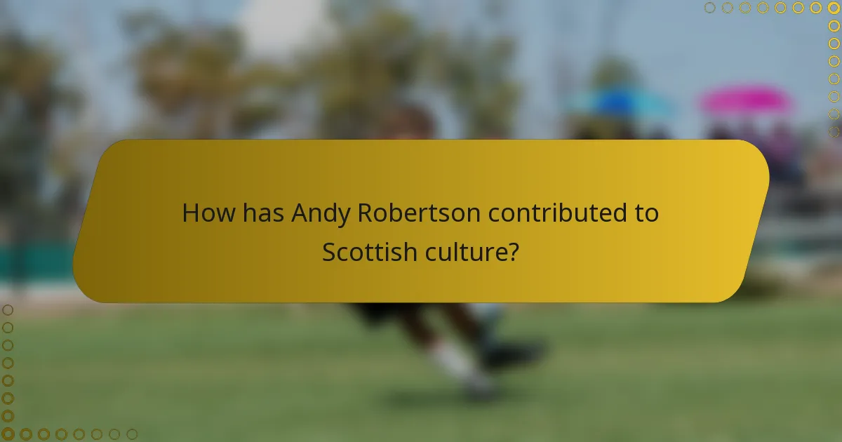 How has Andy Robertson contributed to Scottish culture?