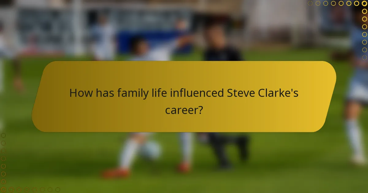 How has family life influenced Steve Clarke's career?