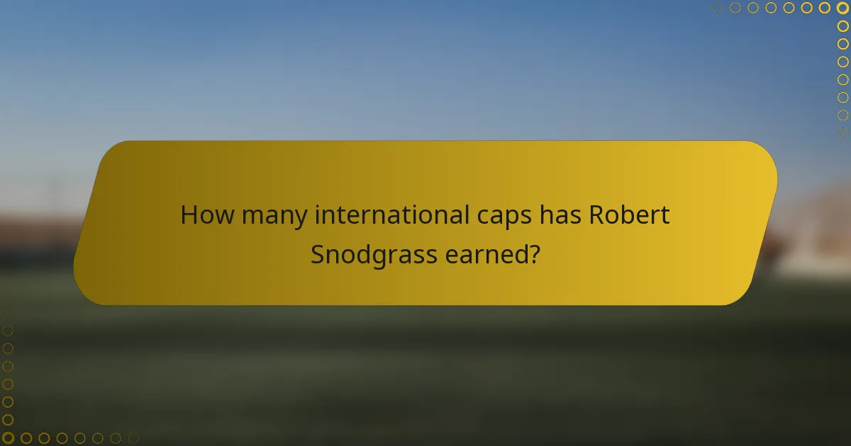 How many international caps has Robert Snodgrass earned?