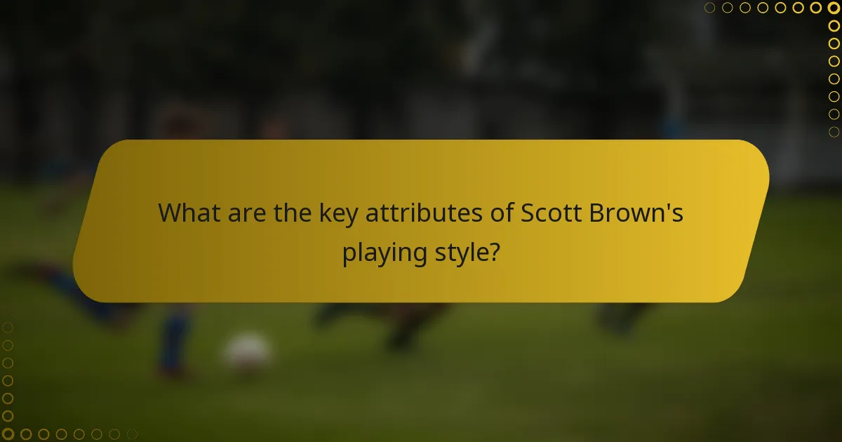 What are the key attributes of Scott Brown's playing style?