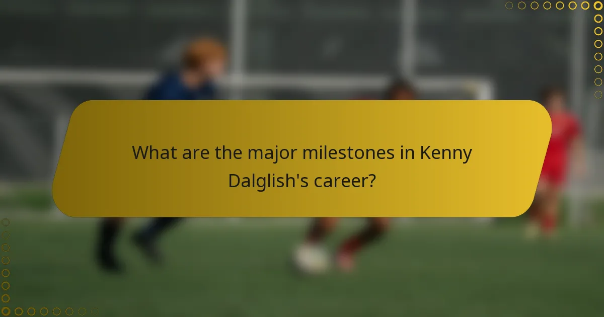 What are the major milestones in Kenny Dalglish's career?