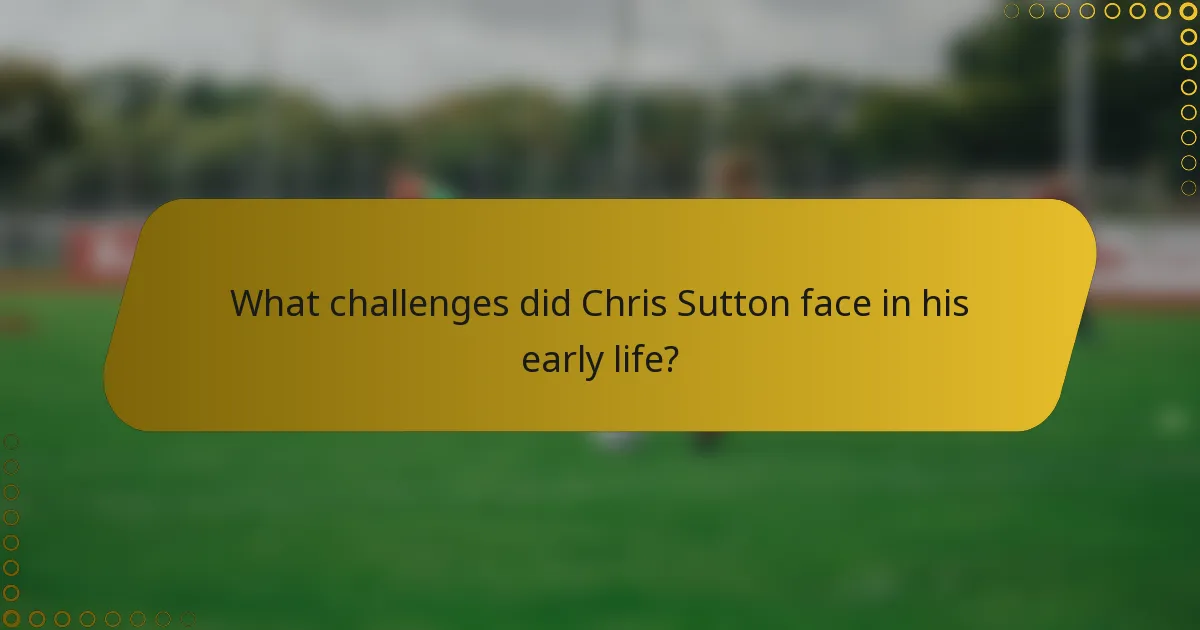 What challenges did Chris Sutton face in his early life?