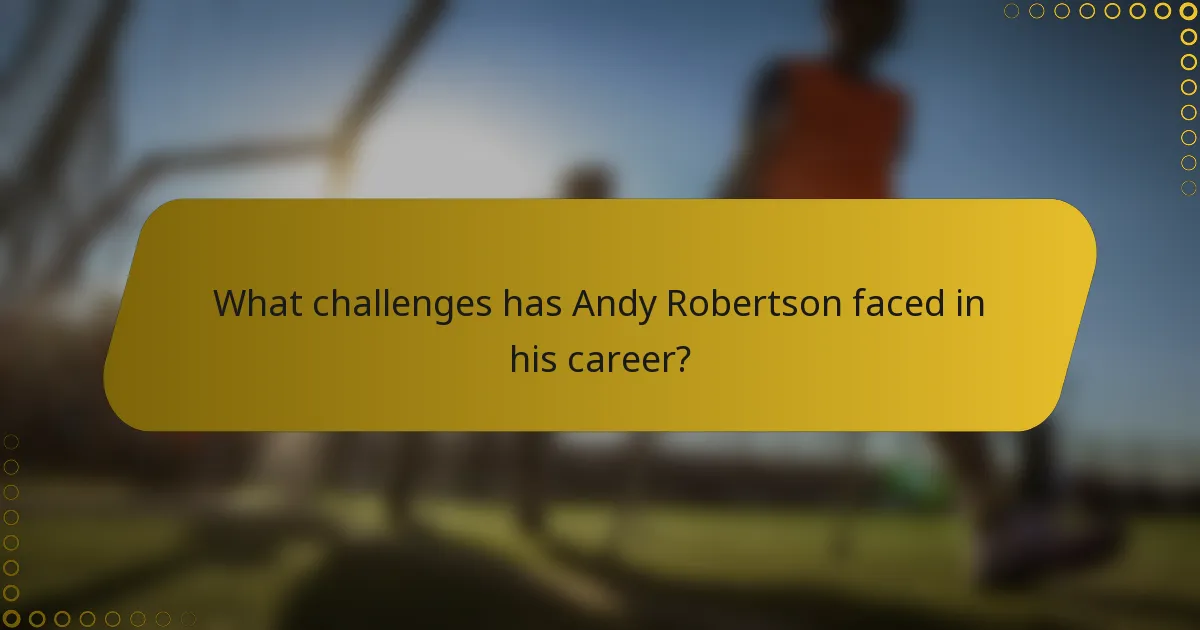 What challenges has Andy Robertson faced in his career?