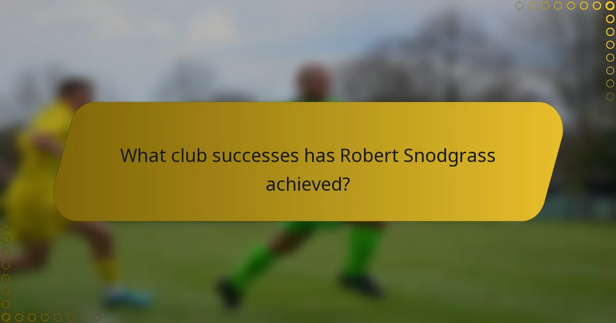 What club successes has Robert Snodgrass achieved?