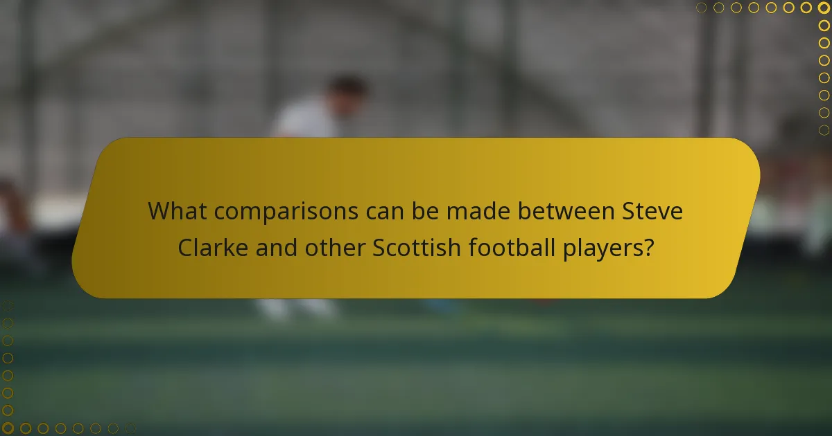 What comparisons can be made between Steve Clarke and other Scottish football players?