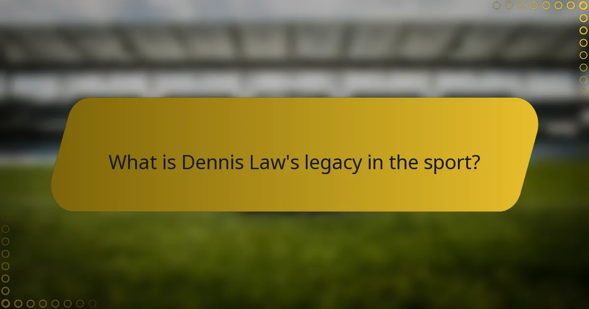 What is Dennis Law's legacy in the sport?