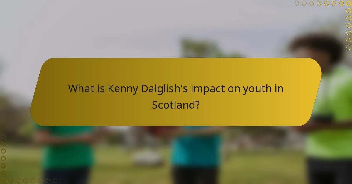 What is Kenny Dalglish's impact on youth in Scotland?