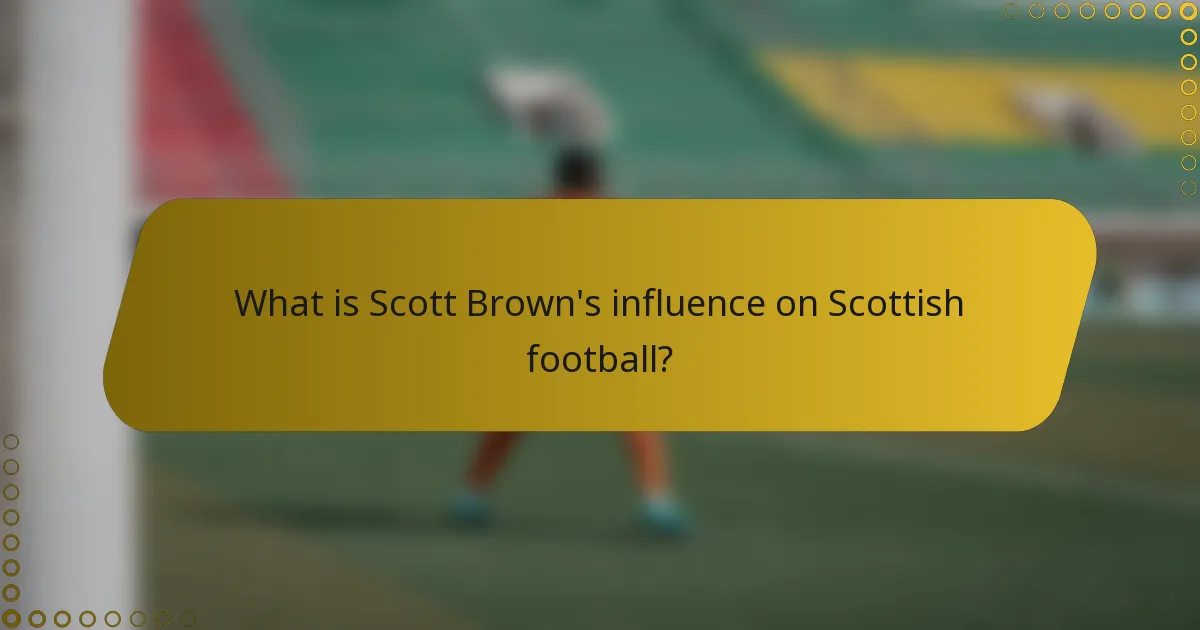 What is Scott Brown's influence on Scottish football?