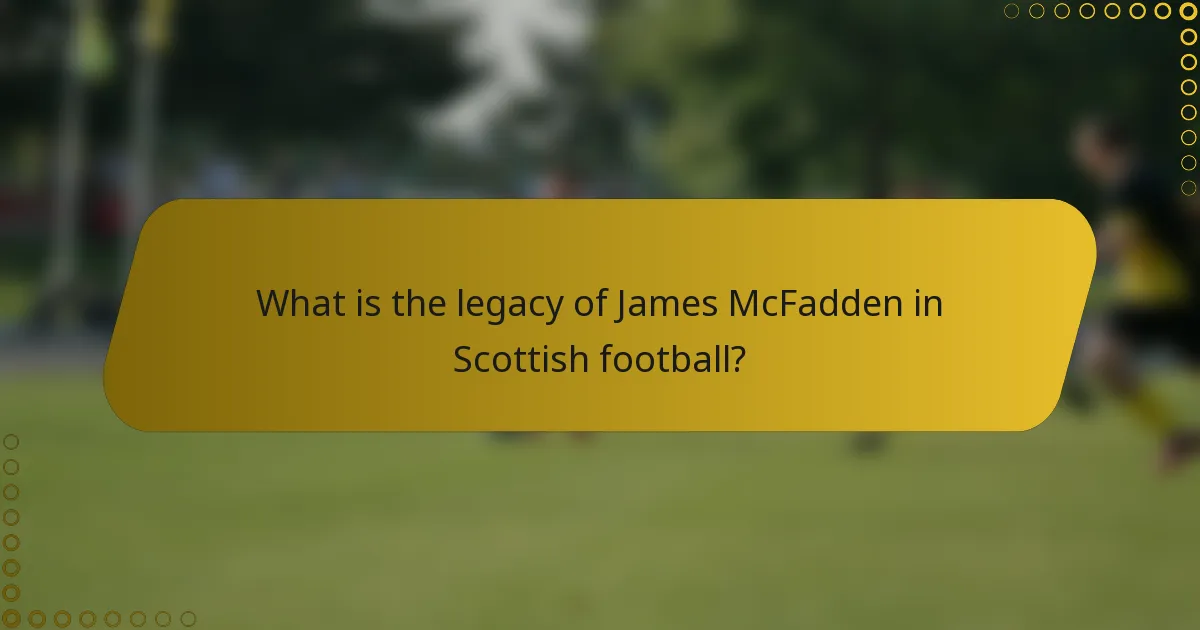 What is the legacy of James McFadden in Scottish football?