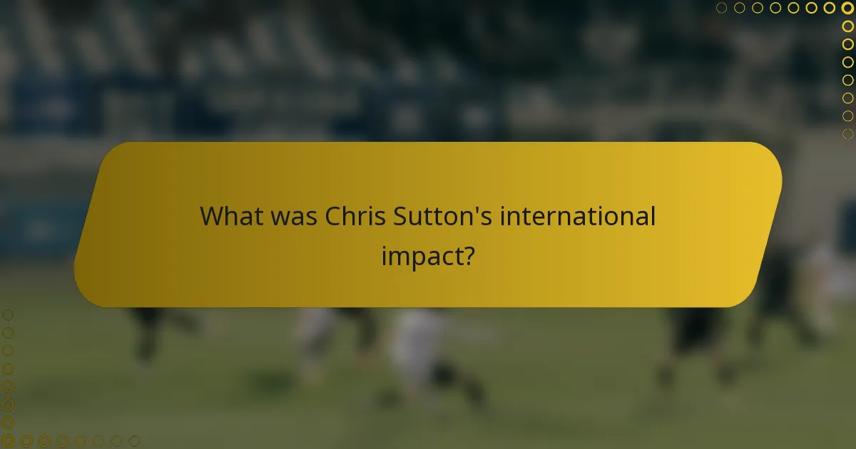 What was Chris Sutton's international impact?