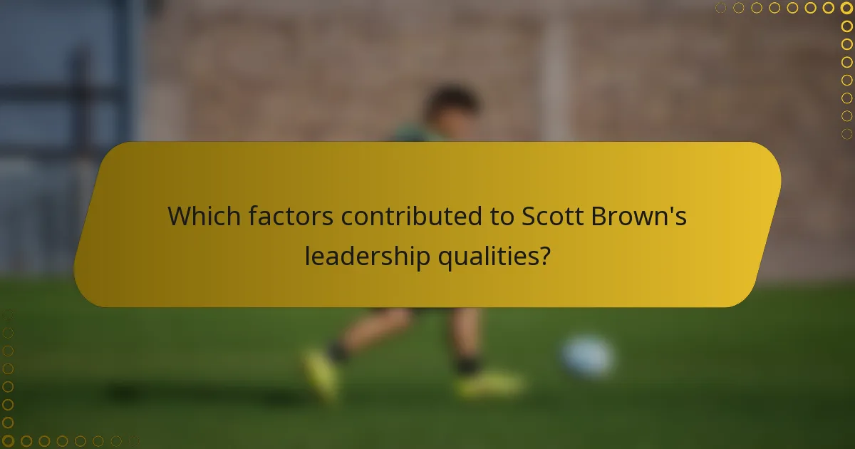 Which factors contributed to Scott Brown's leadership qualities?